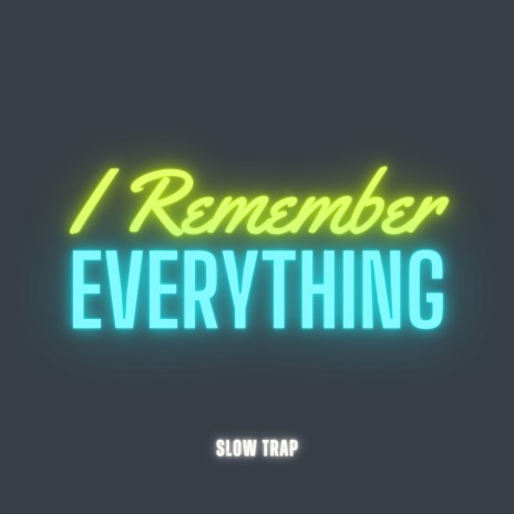 I Remember Everything (Slow Trap) (I Wish I Didnt But I Do Remember Every Moment On The Nights With You) ft. Slow-ful