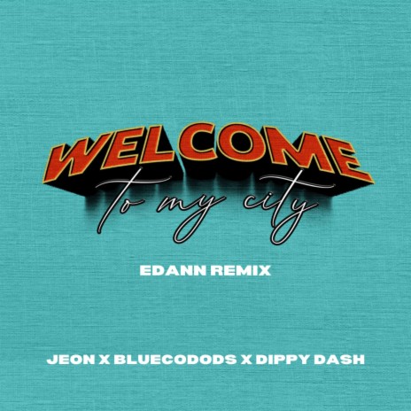 Welcome To My City (Edann Remix) ft. Bluecodods, Dippy Dash & Edann | Boomplay Music