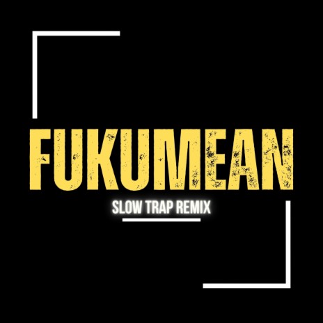 Fukumean (Slow Trap Remix) ft. Slow-ful | Boomplay Music