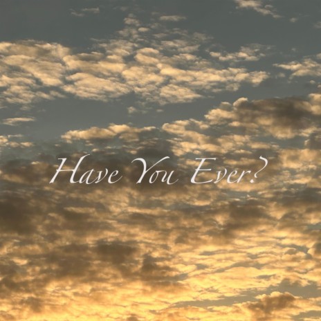 Have You Ever? | Boomplay Music