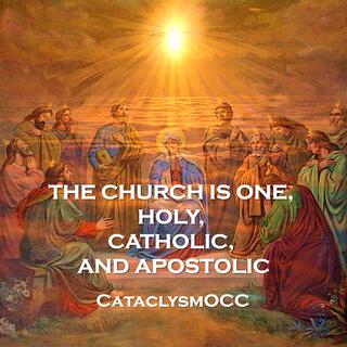 THE CHURCH IS ONE, HOLY, CATHOLIC, AND APOSTOLIC