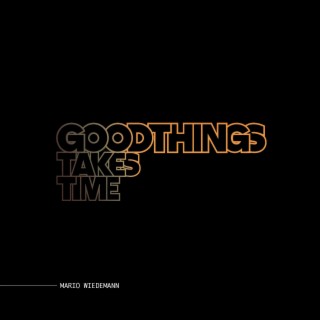 Good Things takes Time