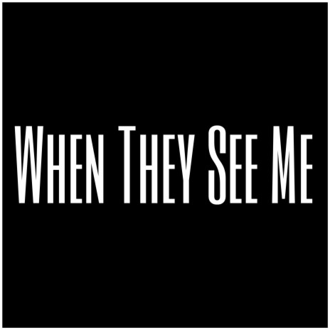 When They See Me | Boomplay Music
