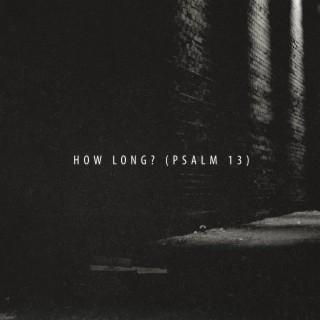 How Long? (Psalm 13)
