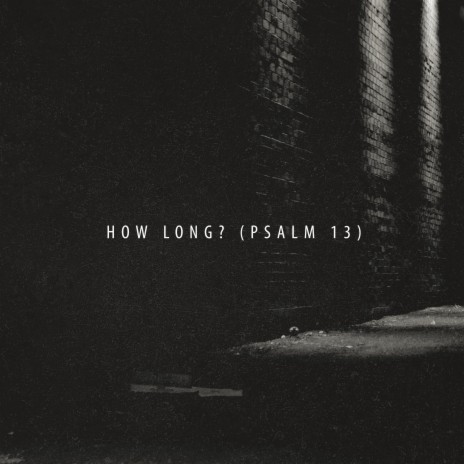 How Long? (Psalm 13)
