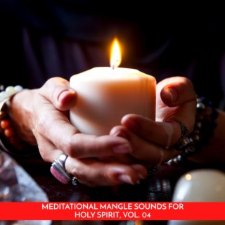 Meditational Mangle Sounds for Holy Spirit, Vol. 04