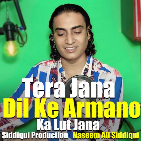 Tera Jana Dil Ke Armano Ka Lut Jana