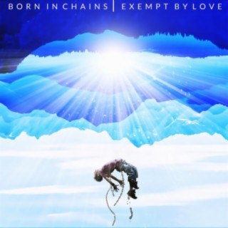 Born In Chains | Exempt By Love