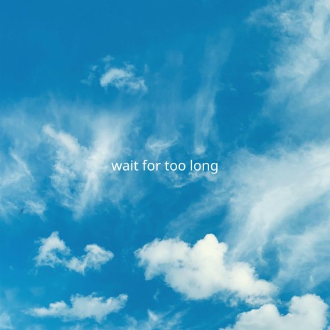 wait for too long | Boomplay Music