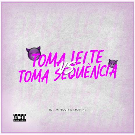 Mtg Toma Leite x Toma Sequência ft. DJ MH MARTINS, Mc Menor Do GL & Mc Rb Do Paraiso | Boomplay Music