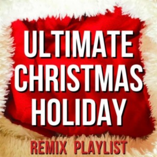 Ultimate Christmas Holiday (Remix Playlist)
