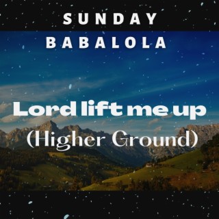 Lord lift me up (Higher ground)