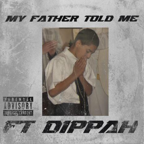 MY FATHER TOLD ME ft. Dippah | Boomplay Music