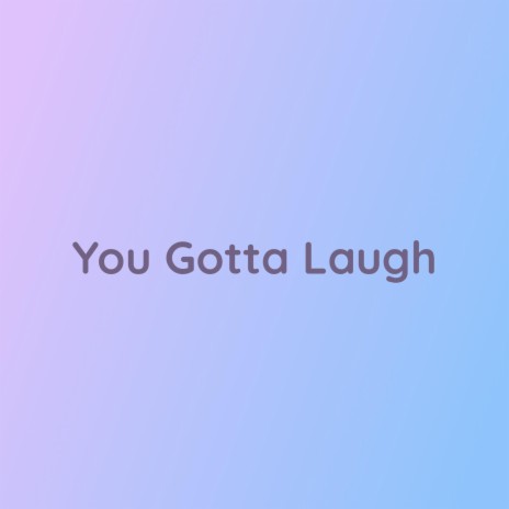 You Gotta Laugh | Boomplay Music