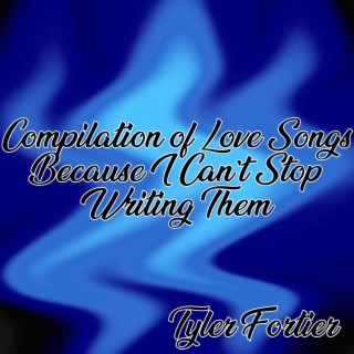 Compilation of Love Songs Because I Can't Stop Writing Them
