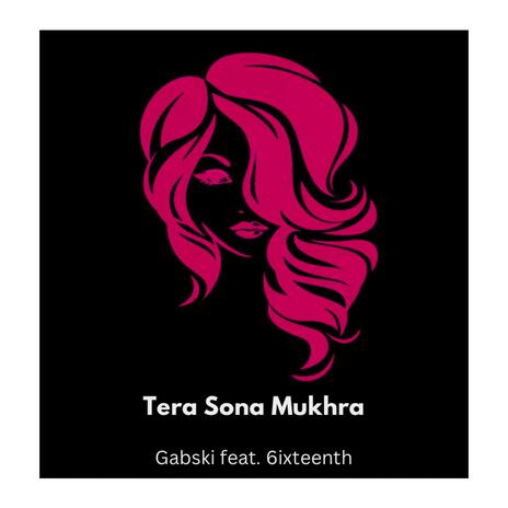 Tera Sona Mukhra ft. 6ixteenth | Boomplay Music