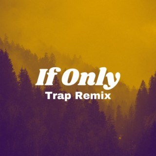 If Only (Trap Remix)