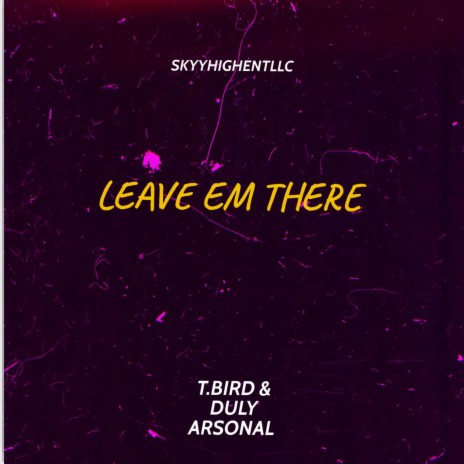 LEAVE EM THERE ft. ARSONAL DA REBEL | Boomplay Music