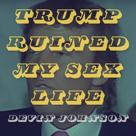 Trump Ruined My Sex Life | Boomplay Music