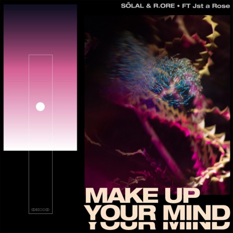 MAKE UP YOUR MIND (Radio Edit) ft. R.ORE & Jst a Rose | Boomplay Music