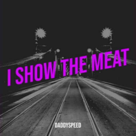 I Show the Meat ft. DaddySpeed | Boomplay Music