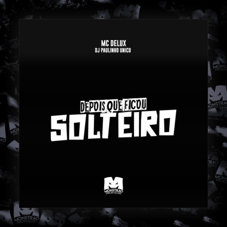 Depois Que Ficou Solteiro ft. DJ Paulinho Unico | Boomplay Music