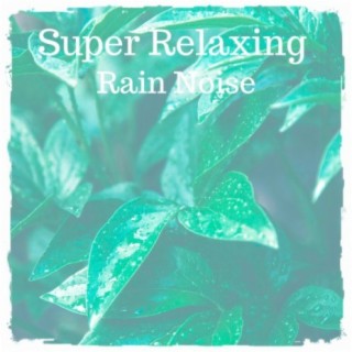 Super Relaxing Rain Noise