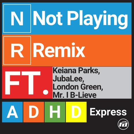 Not Playing RMX (ADHD Version) ft. Keiana Parks, JubaLee, Londongreen & Mr. I B-Lieve | Boomplay Music