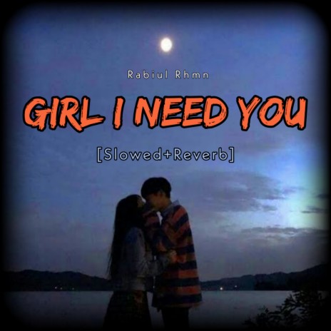 Girl I Need You (Slowed+Reverb) | Boomplay Music