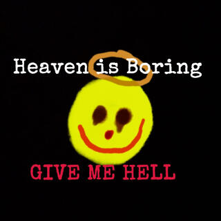 HEAVEN IS BORING GIVE ME HELL