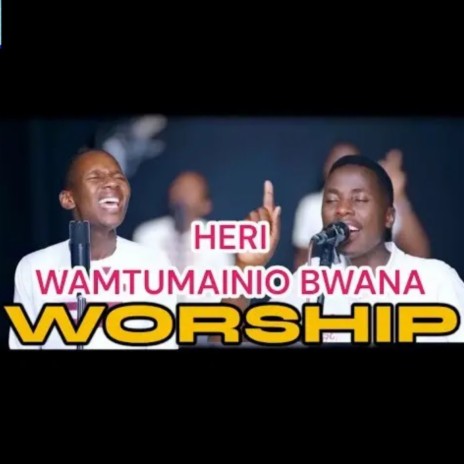 HERI WAMTUMAINIO BWANA AND WEWE NDIWE BWANA WA MABWANA (Original)