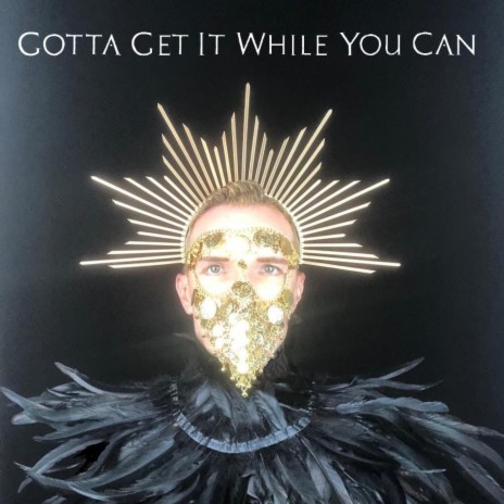 Gotta Get It While You Can | Boomplay Music