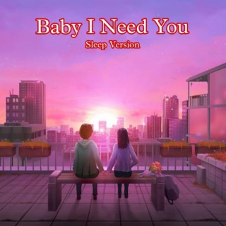 Baby I Need You (Sleep Version)
