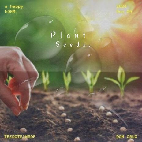 PLANT SEEDS. ft. Teedoteinsof | Boomplay Music