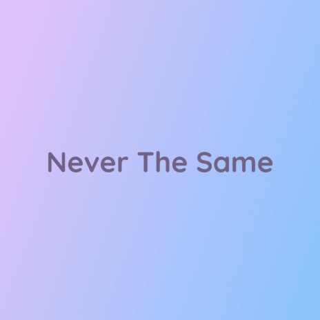 Never The Same | Boomplay Music