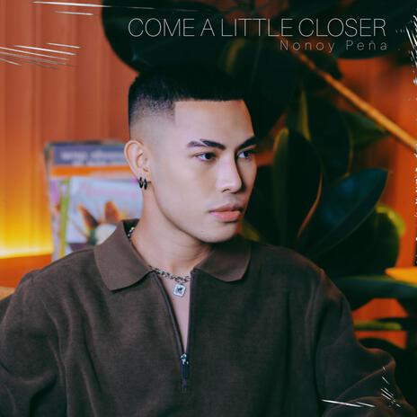 Come A Little Closer | Boomplay Music