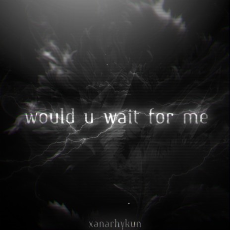 Would U Wait for Me | Boomplay Music