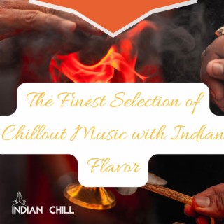 The Finest Selection of Chillout Music with Indian Flavor