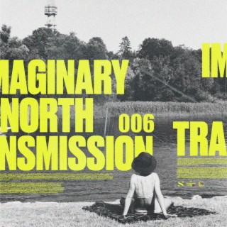Imaginary North Transmission 006