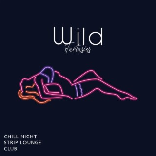 Wild Fantasies: Chill Night Strip Lounge Club, Sexy Trap, Bedroom Trip, Good Life, Sensual Instrumental