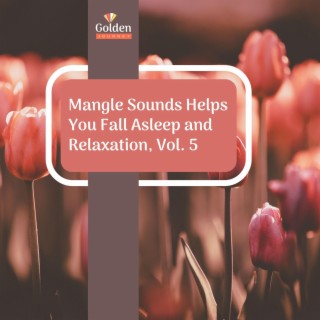Mangle Sounds Helps You Fall Asleep and Relaxation, Vol. 5