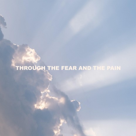 THROUGH THE FEAR AND THE PAIN | Boomplay Music