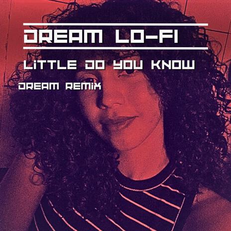 Little Do You Know (Dream Remix)