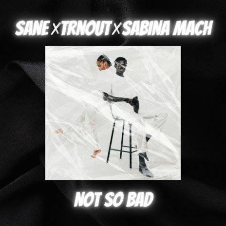 Not so Bad ft. TRNOUT & Sabina Mach | Boomplay Music