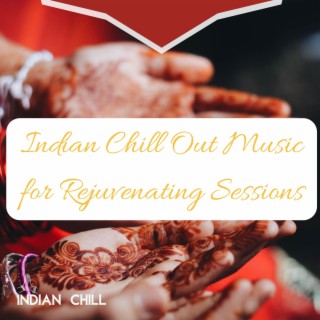 Indian Chill Out Music for Rejuvenating Sessions