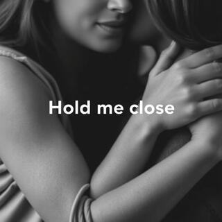 Hold me close