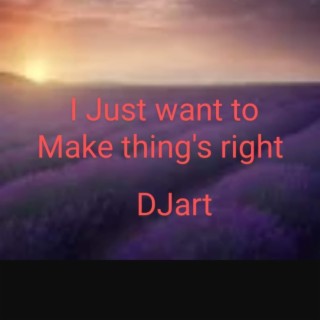 I Just want to make Thing's Right