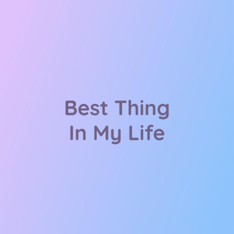 Best Thing In My Life | Boomplay Music