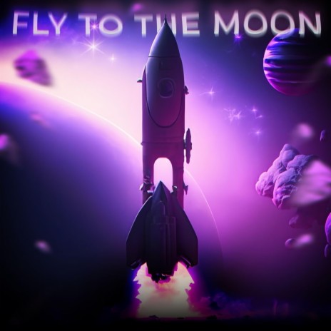 Fly To The Moon | Boomplay Music