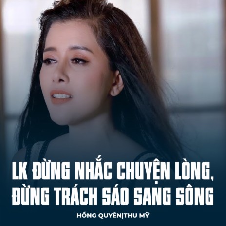 LK Đừng Nhắc Chuyện Lòng, Đừng Trách Sáo Sang Sông ft. Thu Mỹ | Boomplay Music